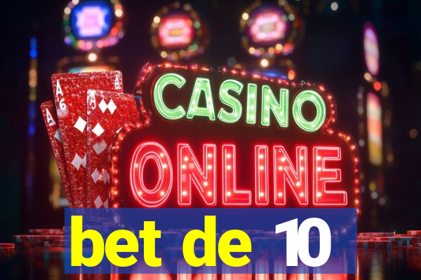 bet de 10